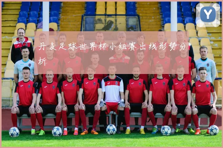 丹麦足球世界杯小组赛出线形势分析