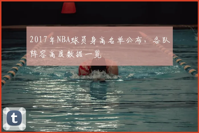 2017年NBA球员身高名单公布，各队阵容高度数据一览