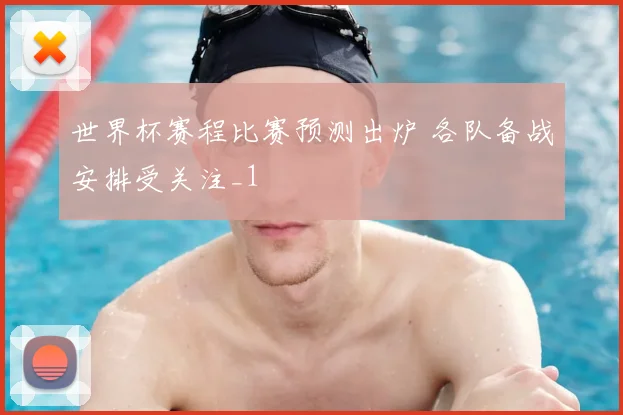 世界杯赛程比赛预测出炉 各队备战安排受关注_1