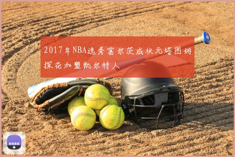 2017年NBA选秀富尔茨成状元塔图姆探花加盟凯尔特人