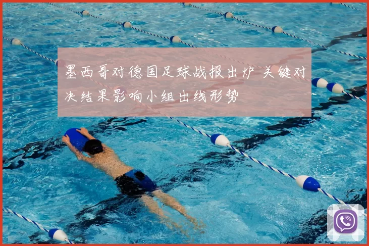 墨西哥对德国足球战报出炉 关键对决结果影响小组出线形势